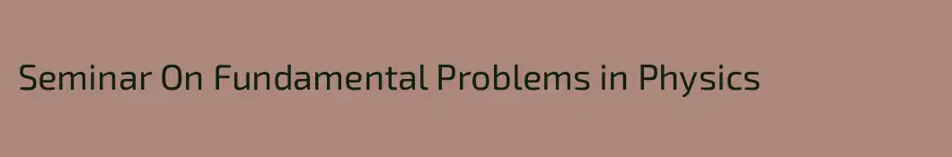 Seminar On Fundamental Problems in Physics